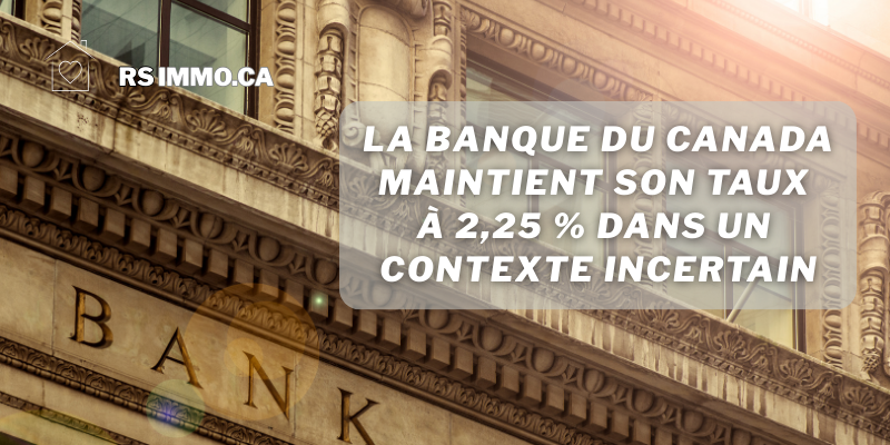 La Banque du Canada maintient son taux à 2,25 % dans un contexte incertain